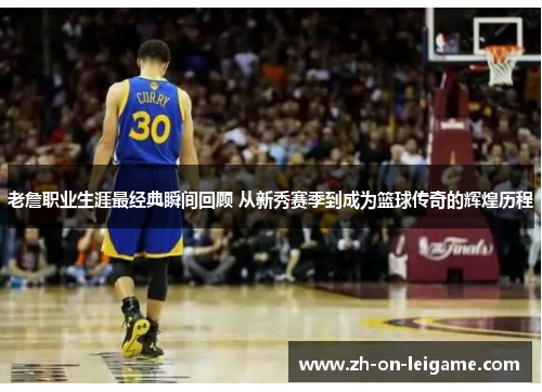 老詹职业生涯最经典瞬间回顾 从新秀赛季到成为篮球传奇的辉煌历程 老詹职业生涯最经典瞬间回顾 从新秀赛季到成为篮球传奇的辉煌历程