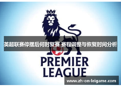 英超联赛停摆后何时复赛 赛程调整与恢复时间分析 英超联赛停摆后何时复赛 赛程调整与恢复时间分析