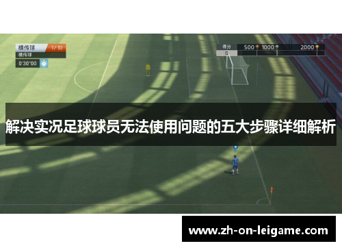 解决实况足球球员无法使用问题的五大步骤详细解析 解决实况足球球员无法使用问题的五大步骤详细解析