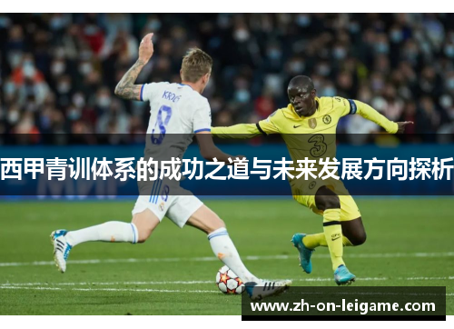 西甲青训体系的成功之道与未来发展方向探析 西甲青训体系的成功之道与未来发展方向探析