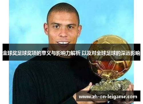 金球奖足球奖项的意义与影响力解析 以及对全球足球的深远影响 金球奖足球奖项的意义与影响力解析 以及对全球足球的深远影响