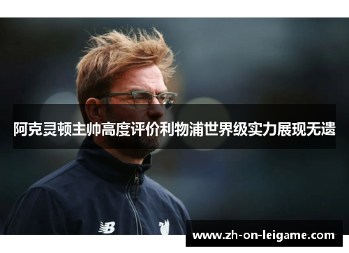 阿克灵顿主帅高度评价利物浦世界级实力展现无遗 阿克灵顿主帅高度评价利物浦世界级实力展现无遗