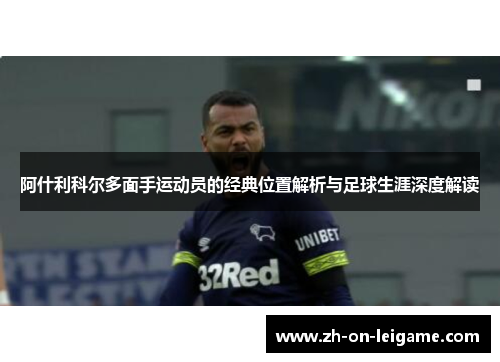 阿什利科尔多面手运动员的经典位置解析与足球生涯深度解读