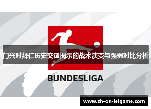 门兴对拜仁历史交锋揭示的战术演变与强弱对比分析